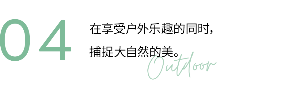 04 Capture the beauty of nature while enjoying every moment.